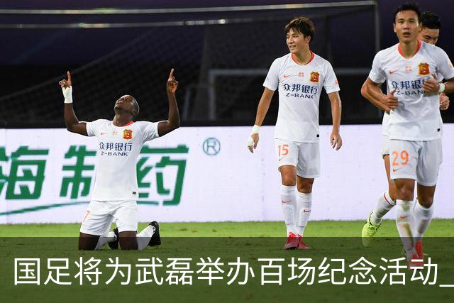 国足将为武磊举办百场纪念活动 6月9日中泰战迎里程碑